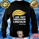 I Am Not Abraham Lincoln Donald Trump Shirt Sweater