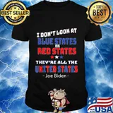 I Don't Look At Blue States They're All The United States Joe Biden Shirt