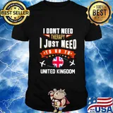 I don't need therapy i just need to go to united kingdom british flag shirt