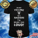 I'm not yelling i'm a oklahoma raiders fan we just loud shirt