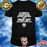 I'm seriously the nicest and meanest person you will ever meet now fuck off and have a great day shirt