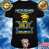 I never dreamed that someday i would be a grumpy old who graduated from john jay college of criminal justice killing it shirt