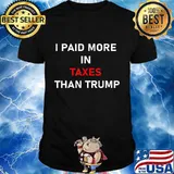 I PAID MORE IN TAXES THAN TRUMP T-Shirt