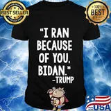 I ran because of bidan tunny trump Biden 2020 Shirt