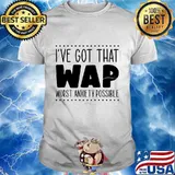 I've got that wap worst anxiety possible shirt