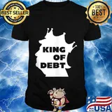 King Of Debt Funny Trump Taxes Anti Trump Vote 2020 Slogan shirt
