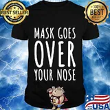 Mask goes over your nose covid 19 shirt