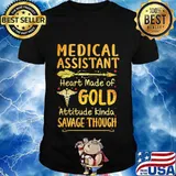 Medical assistant heart made of gold attitude kinda savage though shirt