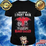 Mess with me i fight back mess with my family blood eagled quote shirt