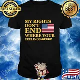 My Rights Don't End Where Your Feelings Begin Political Shirt