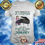 Never underestimate a woman who loves piano and wine and was born in january shirt