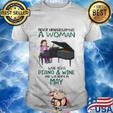 Never underestimate a woman who loves piano and wine and was born in may shirt