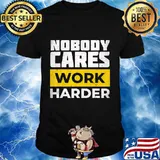 Nobody Cares Work Harder Motivational Fitness Workout Gift T-Shirt