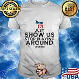 Official Just Show Us Stop Playing Around Joe Biden 2020 Shirt