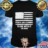Official People Are Learning To Die With It Joe Biden American Flag Shirt
