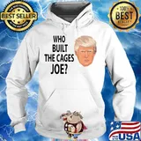 Official Who Built The Cages Joe Donald Trump Shirt Hoodie