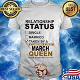 Relationship status single married taken by a stubborn and sexy march queen shirt