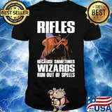 Rifles because sometimes wizards run out of spells shirt