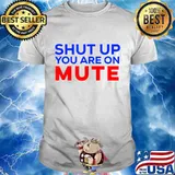 Shut up you are on mute vote 2020 shirt