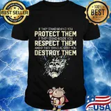 Skull if they stand behind you protect them if they stand beside you respect them and if they stand against you destroy them shirt
