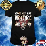 Some men are morally opposed to violence they are protected by men who are not vikings shirt