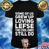 Some of us grew up loving lefse the cool ones still do shirt