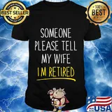 Someone Please Tell My Wife Im Retired T-Shirt