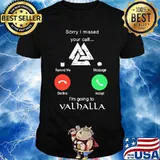 Sorry i missed your call i'm going to valhalla shirt