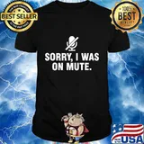 Sorry I Was On Mute T-Shirt