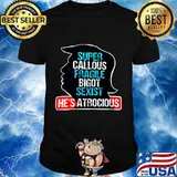 Super, Callous, Fragile, Bigot, He's Atrocious Trump 2020 T-Shirt