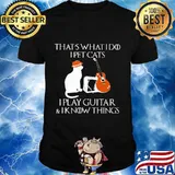 That's what i do i pet cats i play guitar and i know things shirt