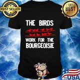The Birds Work For The Bourgeoisie Birds Aren't Real T-Shirt