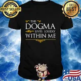 The Dogma Lives Loudly Within Me T-Shirt
