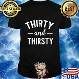 Thirty And Thirsty 30th Birthday Gift Thirty Birthday Shirt