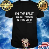 Trump i'm the least racist person in this room funny debate shirt