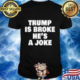 Trump Is Broke He's A Joke T-Shirt