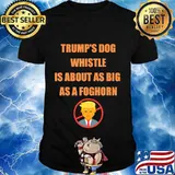 Trump's dog whistle is about as big as a foghorn shirt