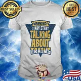 Warning i may start talking about trains shirt