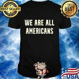 We are all americans 2020 debate quote shirt