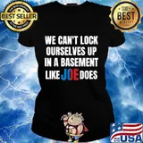 We can't lock ourselves in a basement like joe does, debate s Ladies tee