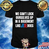 We can't lock ourselves in a basement like joe does, debate shirt