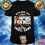 We're more than just camping friends funny camping gift T-Shirt