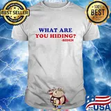 What Are You Hiding Biden Shirt