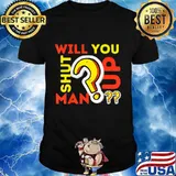 Will You Shut Up Man T-Shirt