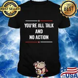You are all talk and no action quote president debate 2020 shirt