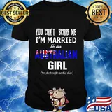 You can't scare me i'm married to a australian girl yes she bought me this shirt