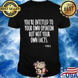 You're Entitled to Your Own Opinion But Not Your Own Facts T-Shirt