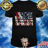 You're Entitled to Your Own Opinion T-Shirt
