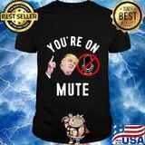 You're On Mute Donald Trump Shirt