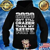 2020 isn't still crazier than my wife s Hoodie